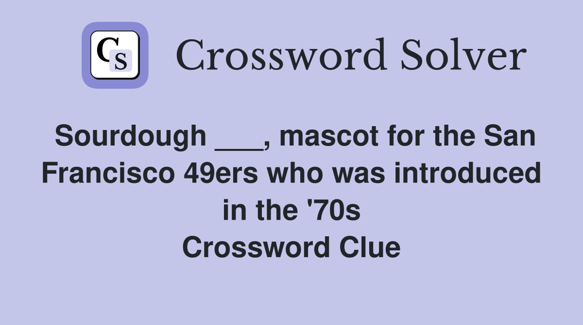 Sourdough ___, mascot for the San Francisco 49ers who was introduced in